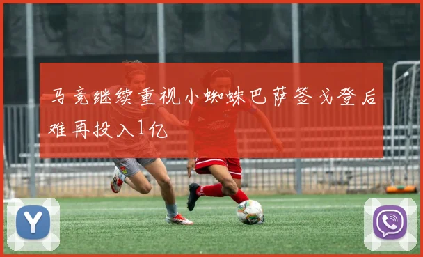 马竞继续重视小蜘蛛巴萨签戈登后难再投入1亿